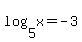 log%285%2Cx%29=-3