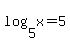 log%285%2Cx%29=5