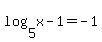 log%285%2Cx+-+1%29+=+-1