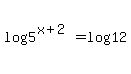 log%285%5E%28x%2B2%29%29+=+log%2812%29+