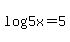 log%285x%29=5
