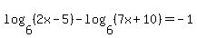 log%286%2C%282x-5%29%29-log%286%2C%287x%2B10%29%29=-1