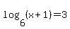log%286%2C%28x%2B1%29%29=3