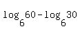 log%286%2C60%29+-+log%286%2C30%29