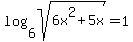 log%286%2Csqrt%286x%5E2%2B5x%29%29+=+1