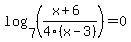 log%287%2C%28+%28x%2B6%29%2F4%28x-3%29+%29%29+=+0