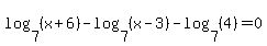 log%287%2C%28x%2B6%29%29+-+log%287%2C%28x-3%29%29+-log%287%2C%284%29%29+=+0