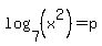 log%287%2C%28x%5E2%29%29+=+p