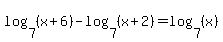 log%287%2C+%28x%2B6%29%29+-+log%287%2C+%28x%2B2%29%29+=+log%287%2C+%28x%29%29
