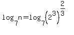 log%287%2Cn%29=log%287%2C%282%5E3%29%5E%282%2F3%29%29