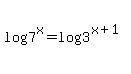 log%287%5Ex%29=log%283%5E%28x%2B1%29%29