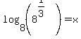 log%288%2C%288%5E%281%2F3%29%29%29+=+x