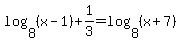 log%288%2C%28x-1%29%29%2B1%2F3=log%288%2C%28x%2B7%29%29
