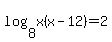 log%288%2Cx%28x-12%29%29+=+2