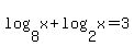 log%288%2Cx%29%2Blog%282%2Cx%29=3
