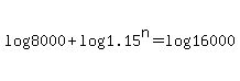 log%288000%29%2Blog%281.15%5En%29+=+log%2816000%29