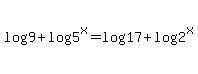 log%289%29%2Blog%285%5Ex%29=+log%2817%29%2Blog%282%5Ex%29