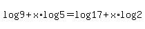 log%289%29%2Bx%2Alog%285%29=+log%2817%29%2Bx%2Alog%282%29