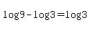 log%289%29+-+log%283%29+=+log%283%29
