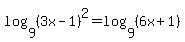 log%289%2C%283x-1%29%5E2%29=log%289%2C%286x%2B1%29%29