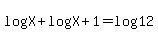 log%28X%29+%2B+log%28X%29+%2B+1+=+log%2812%29
