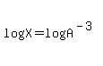 log%28X%29+=+log%28A%5E%28-3%29%29
