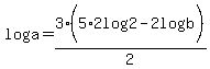 log%28a%29=3%285%2A2log%282%29-2log%28b%29%29%2F2