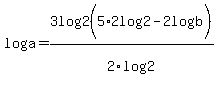 log%28a%29=3log%282%29%285%2A2log%282%29-2log%28b%29%29%2F2log%282%29