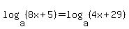log%28a%2C%288x+%2B+5%29%29+=+log%28a%2C%284x+%2B+29%29%29