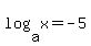 log%28a%2C+x%29=+-5