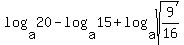 log%28a%2C20%29-log%28a%2C15%29+%2B+log%28a%2Csqrt%289%2F16%29%29