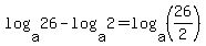log%28a%2C26%29-log%28a%2C2%29=log%28a%2C%2826%2F2%29%29