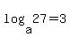 log%28a%2C27%29=3