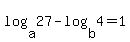 log%28a%2C27%29-log%28b%2C4%29=1