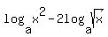 log%28a%2Cx%5E2%29+-+2log%28a%2Csqrt%28x%29%29