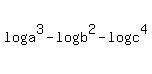 log%28a%5E3%29+-+log%28b%5E2%29+-+log%28c%5E4%29