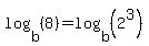 log%28b%2C%288%29%29+=+log%28b%2C%282%5E3%29%29