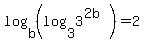 log%28b%2C%28log%283%2C3%5E%282b%29%29%29%29=2