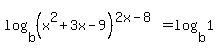 log%28b%2C%28x%5E2%2B3x-9%29%5E%282x-8%29%29=log%28b%2C1%29