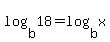log%28b%2C18%29+=+log%28b%2Cx%29