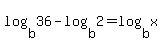 log%28b%2C36%29+-+log%28b%2C2%29+=+log%28b%2Cx%29