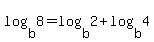 log%28b%2C8%29+=+log%28b%2C2%29+%2B+log%28b%2C4%29