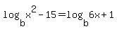 log%28b%2Cx%5E2+-15%29+=+log%28b%2C6x+%2B+1%29