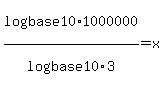 log%28base+10%29+1000000%2Flog%28base+10%29+3+=+x