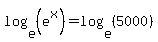 log%28e%2C%28e%5Ex%29%29+=+log%28e%2C%285000%29%29