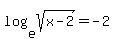 log%28e%2Csqrt%28x+-+2%29%29+=+-2