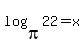 log%28pi%2C22%29+=+x