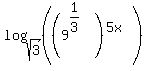 log%28sqrt%283%29%2C+%28%289%5E%281%2F3%29%29%5E%285x%29%29%29