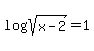 log%28sqrt%28x-2%29%29=1