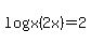 log%28x%282x%29%29=2